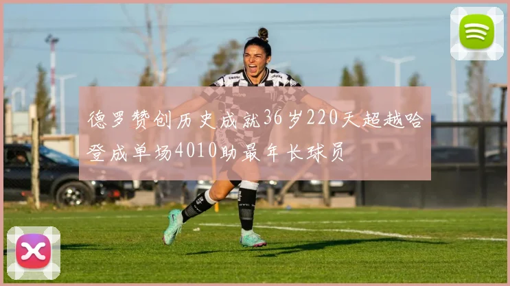 德罗赞创历史成就36岁220天超越哈登成单场4010助最年长球员